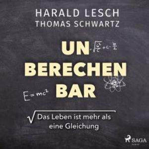 Unberechenbar: Das Leben ist mehr als eine Gleichung, Harald Lesch