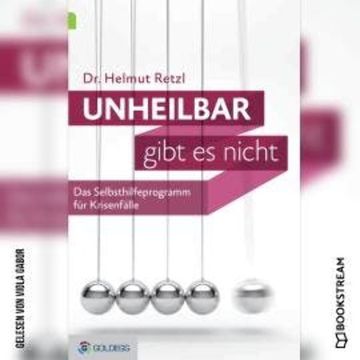 Unheilbar gibt es nicht - Das Selbsthilfeprogramm für Krisenfälle (Ungekürzt) audiobook, Helmut Retzl