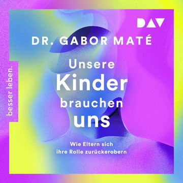 Unsere Kinder brauchen uns: Wie Eltern sich ihre Rolle zurückerobern (Ungekürzt) audiobook, Gabor Maté, Gordon Neufeld
