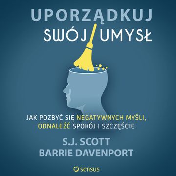 Uporządkuj swój umysł. Jak pozbyć się negatywnych myśli, odnaleźć spokój i szczęście, Barrie Davenport, S.J. Scott
