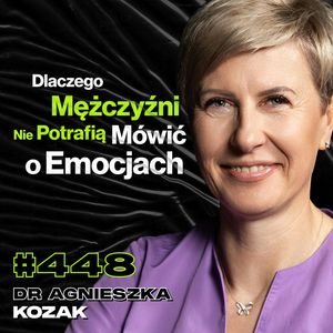 #448 Obrażające Się Dzieci w Ciałach Dorosłych, Jak Polubić Samego Siebie? - dr Agnieszka Kozak, Przemek Górczyk