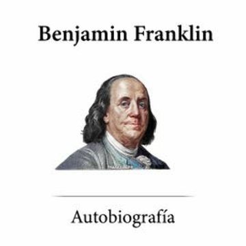 Autobiografía Benjamín Frankilin audiobook, Benjamin Franklin