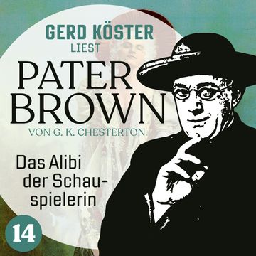 Das Alibi der Schauspielerin - Gerd Köster liest Pater Brown, Band 14 (Ungekürzt) audiobook, Gilbert Keith Chesterton