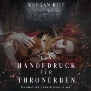 Ein Händedruck für Thronerben (Ein Thron für Schwestern—Buch Acht), Morgan Rice