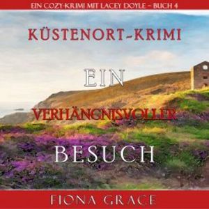 Ein verhängnisvoller Besuch (Ein Cozy-Krimi mit Lacey Doyle – Buch 4), Fiona Grace