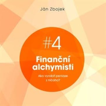 Finanční alchymisti - Ako vyrobiť peniaze z ničoho audiobook, Ján Zbojek