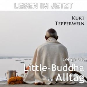 Leben im Jetzt: Leben als Little-Buddha im Alltag, N.N.