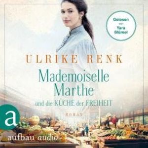 Mademoiselle Marthe und die Küche der Freiheit (Gekürzt), Ulrike Renk