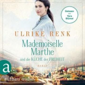 Mademoiselle Marthe und die Küche der Freiheit (Gekürzt) audiobook, Ulrike Renk