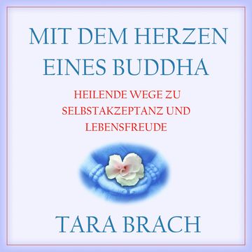 Mit dem Herzen eines Buddha - Heilende Wege zu Selbstakzeptanz und Lebensfreude (Ungekürzt) audiobook, Tara Brach