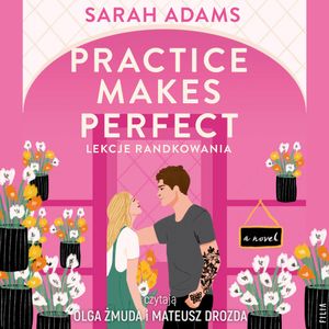 Practice Makes Perfect. Lekcje randkowania, Sarah Adams