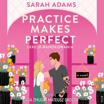 Practice Makes Perfect. Lekcje randkowania audiobook, Sarah Adams