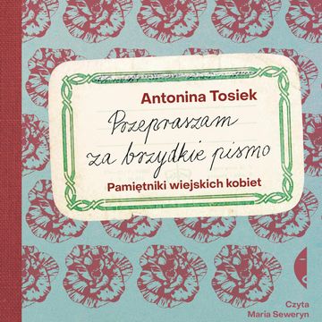 Przepraszam za brzydkie pismo. Pamiętniki wiejskich kobiet audiobook, Antonina Tosiek