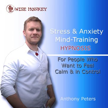 Stress and Anxiety Mind-Training Hypnosis audiobook, Anthony Peters