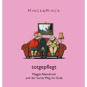 Totgepflegt - Maggie Abendroth und der kurze Weg ins Grab, Minck & Minck