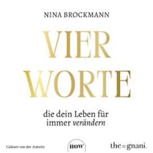 Vier Worte, die dein Leben für immer verändern (Ungekürzt), Nina Brockmann