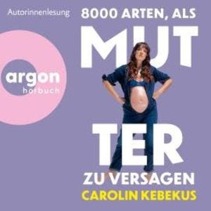 8000 Arten, als Mutter zu versagen (Ungekürzte Autorinnenlesung), Carolin Kebekus