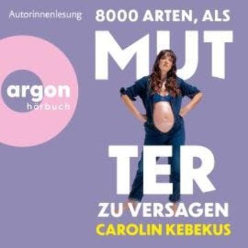 8000 Arten, als Mutter zu versagen (Ungekürzte Autorinnenlesung), Carolin Kebekus