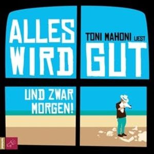 Alles wird gut, und zwar morgen!, Toni Mahoni