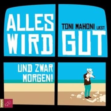 Alles wird gut, und zwar morgen! audiobook, Toni Mahoni