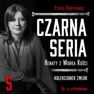 Czarna seria Renaty z Worka Kości. Odcinek 5. Kolekcjoner zwłok audiobook, Renata z Worka Kości