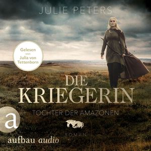 Die Kriegerin - Tochter der Amazonen - Kämpferische Frauen der Antike, Band 1 (Ungekürzt), Julie Peters