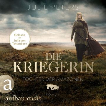 Die Kriegerin - Tochter der Amazonen - Kämpferische Frauen der Antike, Band 1 (Ungekürzt) audiobook, Julie Peters