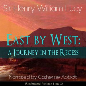East by West: A Journey in the Recess, Sir Henry William Lucy