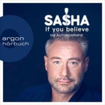 If you believe - Die Autobiografie (Ungekürzte Autorenlesung) audiobook, Sasha