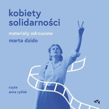 Kobiety Solidarności. Materiały odrzucone audiobook, Marta Dzido
