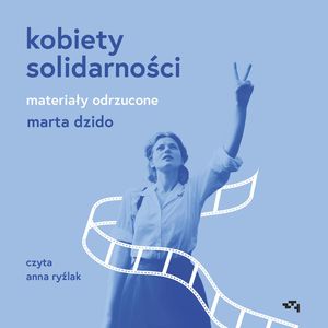 Kobiety Solidarności. Materiały odrzucone, Marta Dzido