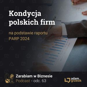 Kondycja polskich firm według raportu PARP 2024 - odc. 63, Adam Grzesik