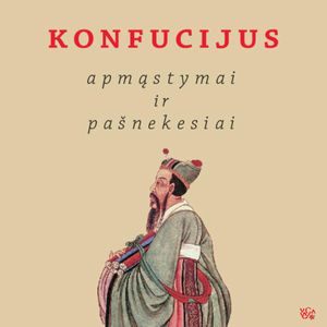 KONFUCIJUS. Apmąstymai ir pašnekesiai, Konfucijus