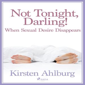 Not Tonight, Darling! When Sexual Desire Disappears, Kirsten Ahlburg