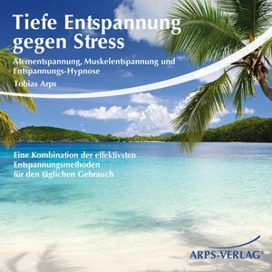 Tiefe Entspannung gegen Stress, Tobias Arps
