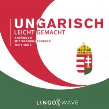Ungarisch Leicht Gemacht - Anfänger mit Vorkenntnissen - Teil 2 von 3 audiobook, N.N.
