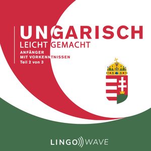 Ungarisch Leicht Gemacht - Anfänger mit Vorkenntnissen - Teil 2 von 3, N.N.