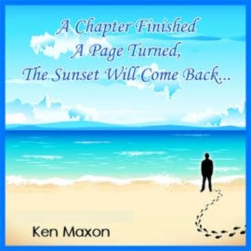 A Chapter Finished, a Page Turned, the Sunset Will Come Back... audiobook, Ken Maxon