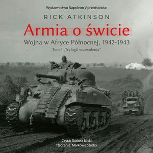 Armia o świcie. Wojna w Afryce Północnej 1942-1943, Rick Atkinson