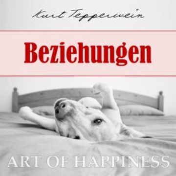 Art of Happiness: Beziehungen audiobook, Kurt Tepperwein