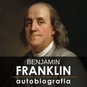 Benjamin Franklin. Autobiografia, Benjamin Franklin