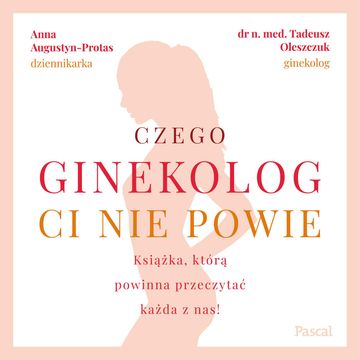 Czego ginekolog Ci nie powie audiobook, Anna Augustyn Protas, Dr N. Med Tadeusz Oleszczuk
