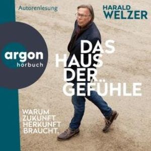 Das Haus der Gefühle - Warum Zukunft Herkunft braucht (Ungekürzte Lesung), Prof. Dr. Harald Welzer