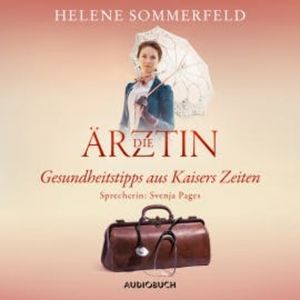 Die Ärztin: Gesundheitstipps aus Kaisers Zeiten, Helene Sommerfeld