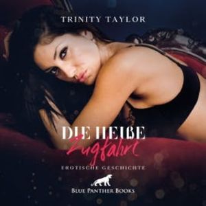 Die heiße Zugfahrt / Erotik Audio Story / Erotisches Hörbuch, Trinity Taylor