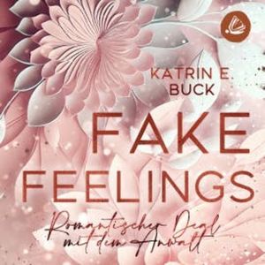 Fake Feelings: Romantischer Deal mit dem Anwalt, Katrin Emilia Buck