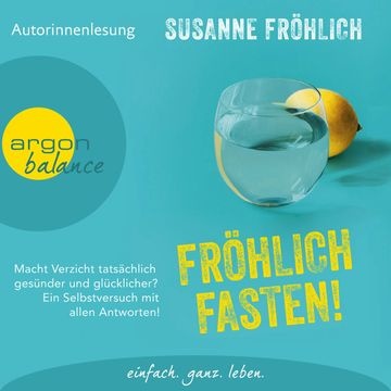Fröhlich Fasten! - Macht Verzicht tatsächlich gesünder und glücklicher? Ein Selbstversuch mit allen Antworten!, Susanne Fröhlich