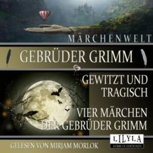 Gewitzt und tragisch - Vier Märchen der Gebrüder Grimm, Gebrüder Grimm