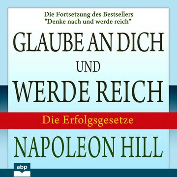 Glaube an dich und werde reich - Die Fortsetzung des Bestsellers "Denke nach und werde reich" (Ungekürzt) audiobook, Napoleon Hill
