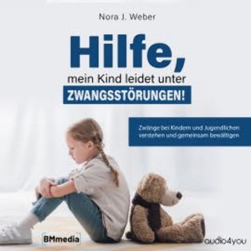 Hilfe, mein Kind leidet unter Zwangsstörungen! audiobook, Nora J. Weber